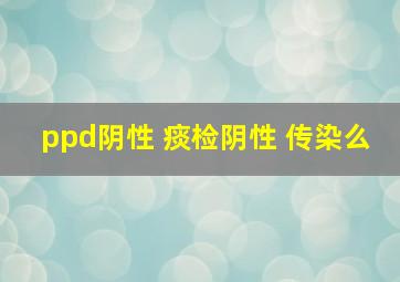 ppd阴性 痰检阴性 传染么